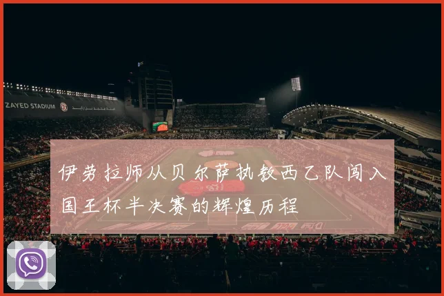 伊劳拉师从贝尔萨执教西乙队闯入国王杯半决赛的辉煌历程